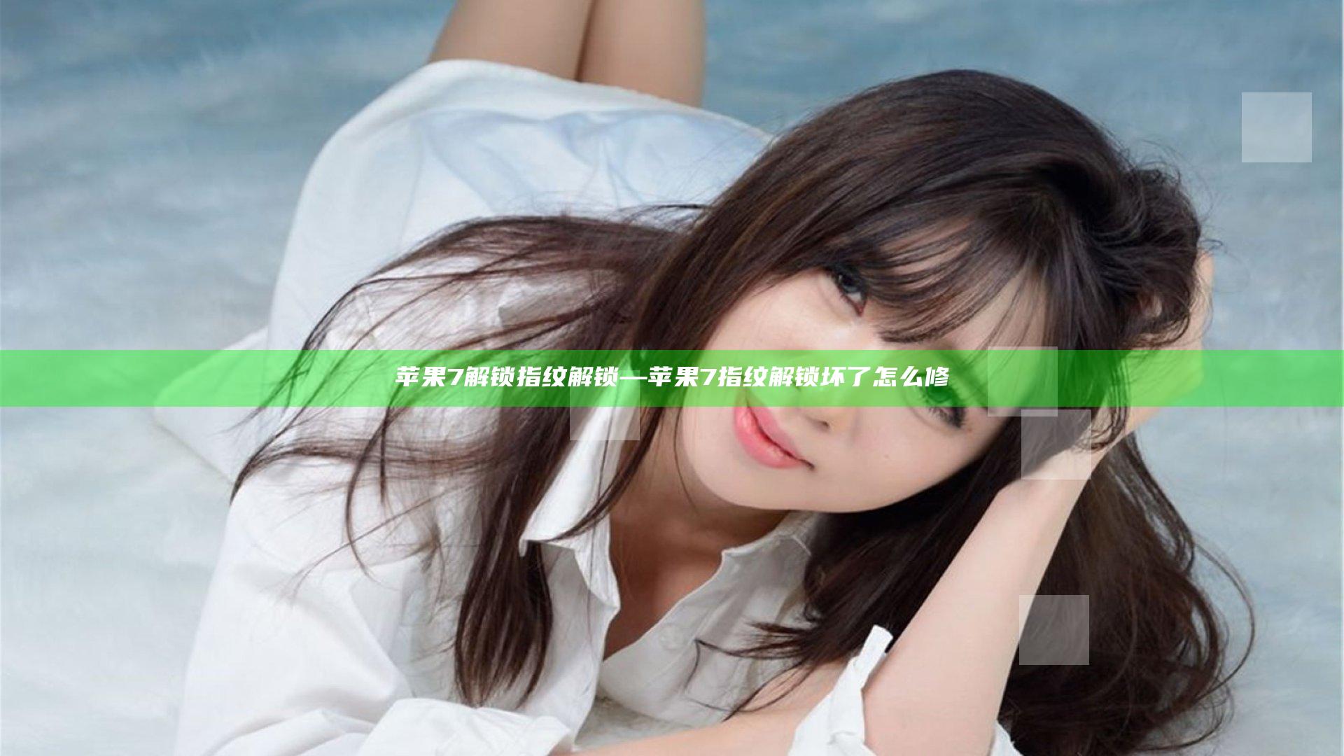 苹果7解锁指纹解锁—苹果7指纹解锁坏了怎么修
