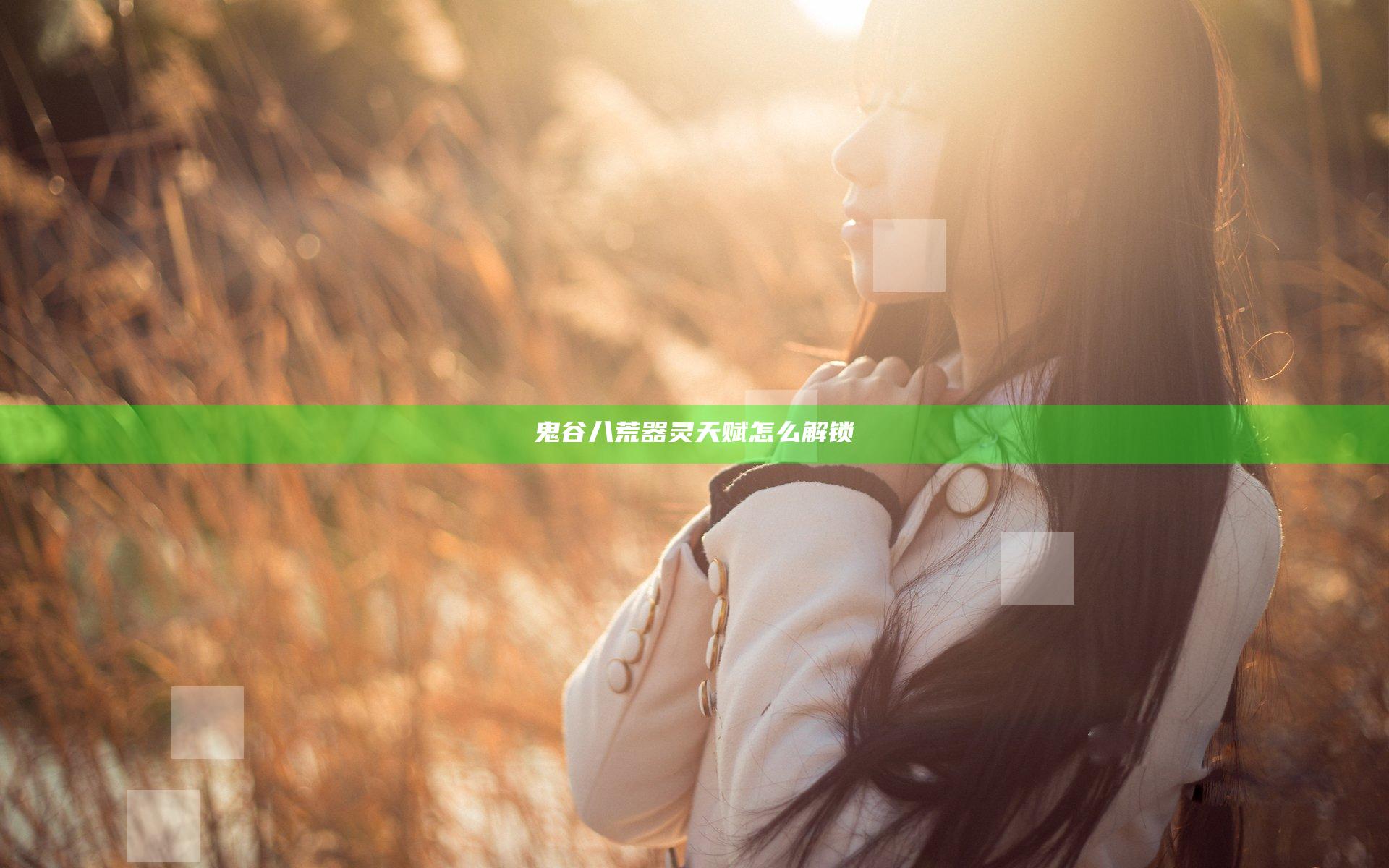 鬼谷八荒器灵天赋怎么解锁
