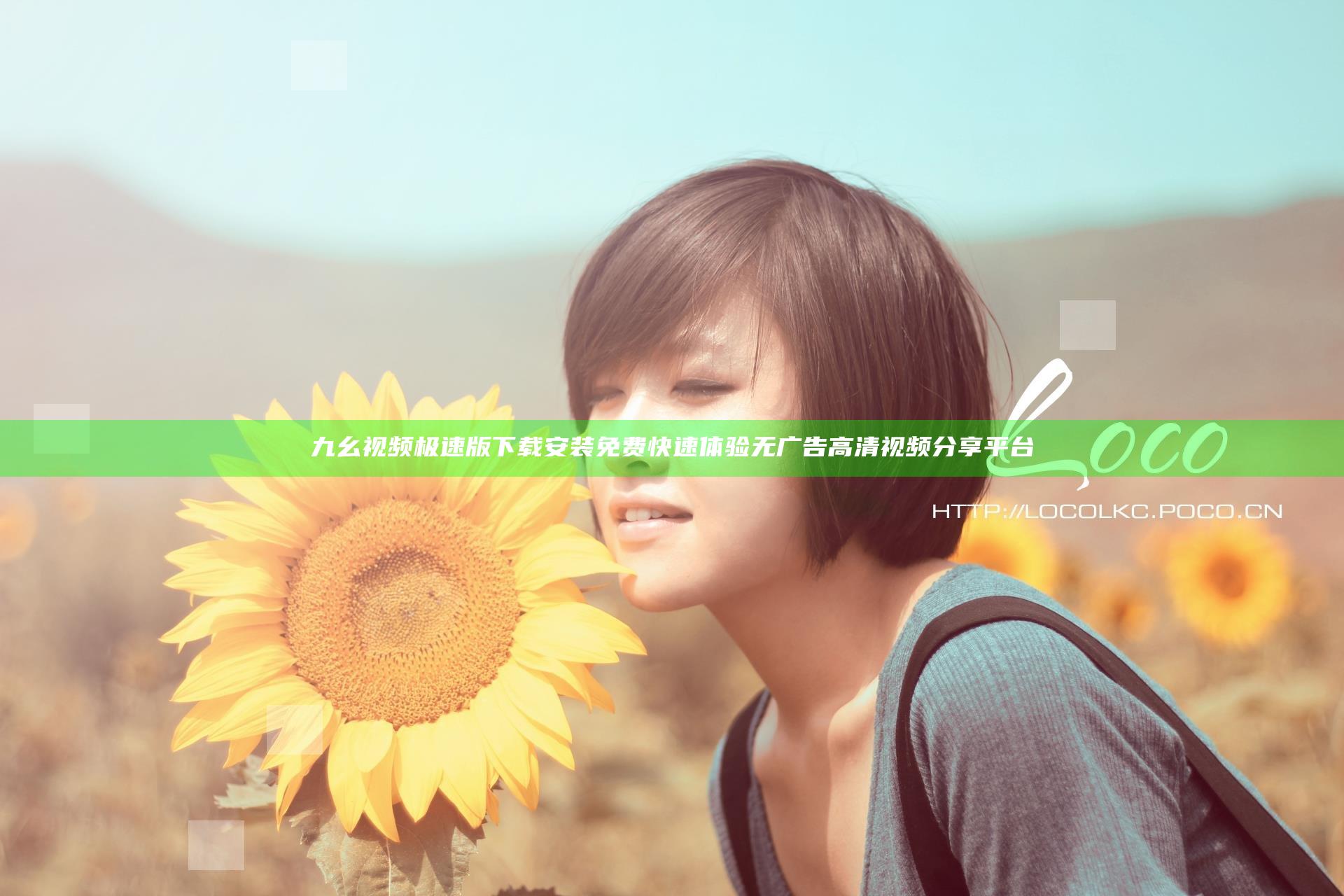 九幺视频极速版下载安装免费快速体验无广告高清视频分享平台