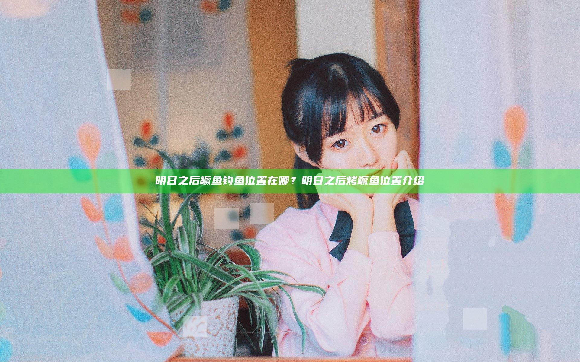 明日之后鳜鱼钓鱼位置在哪？明日之后烤鳜鱼位置介绍