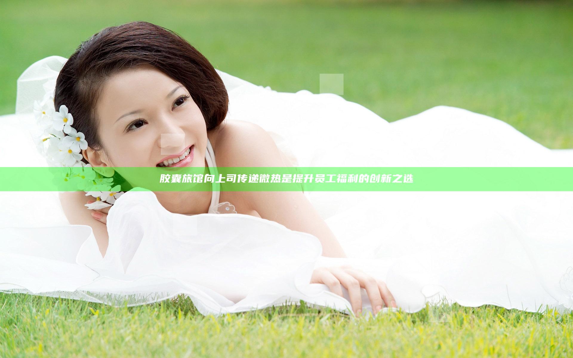 胶囊旅馆向上司传递微热是提升员工福利的创新之选