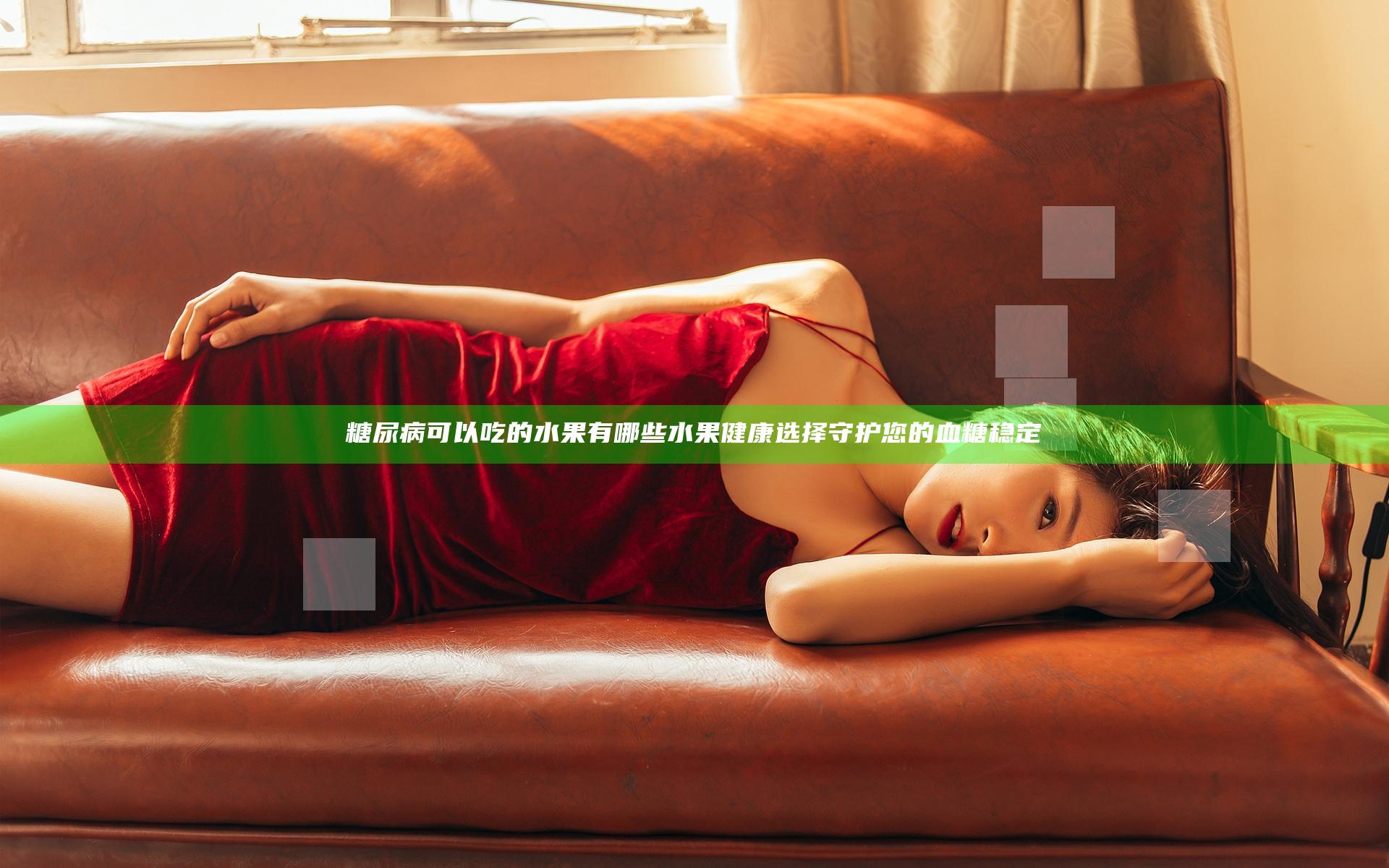 糖尿病可以吃的水果有哪些水果 健康选择守护您的血糖稳定