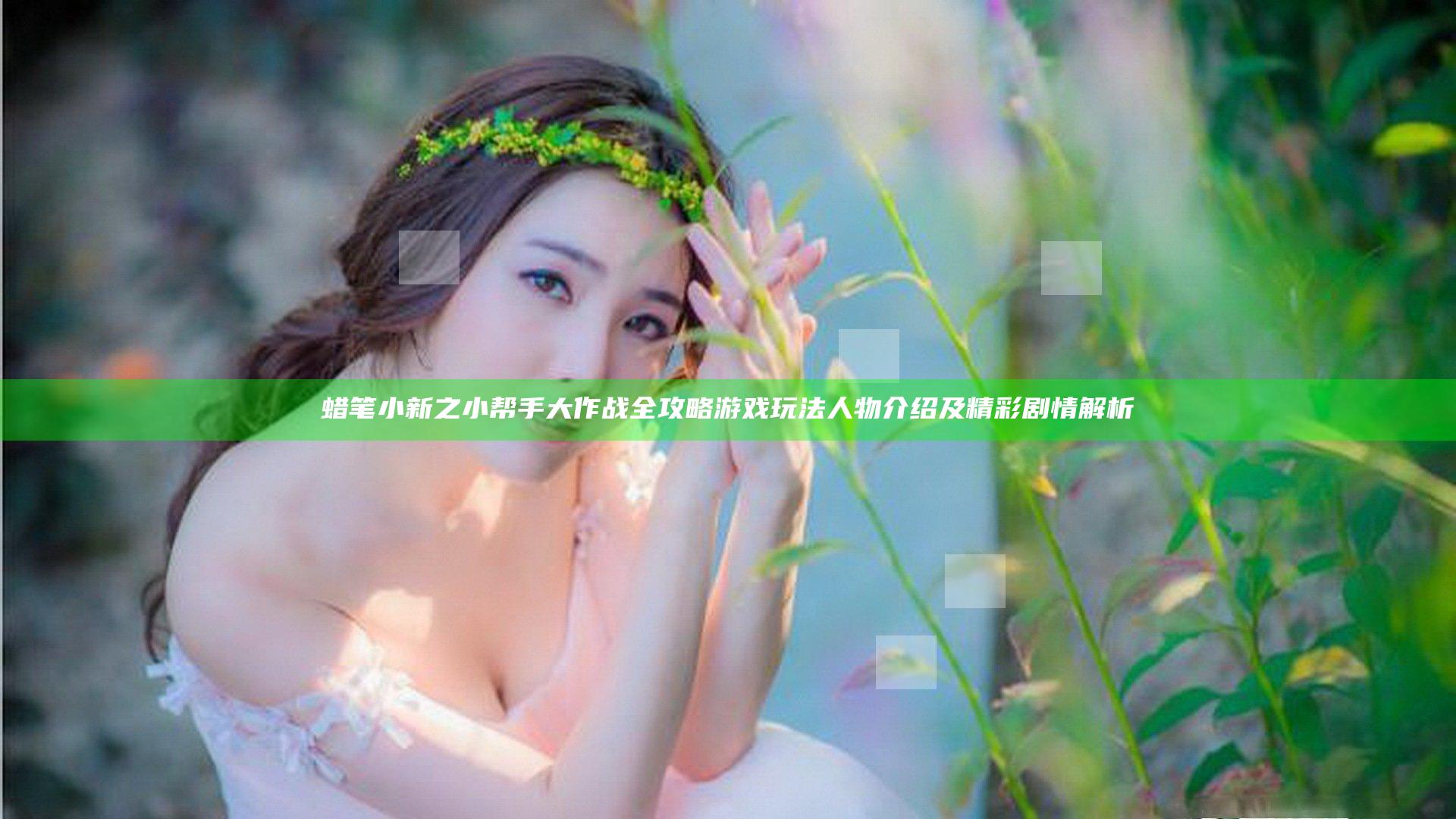 蜡笔小新之小帮手大作战全攻略 游戏玩法人物介绍及精彩剧情解析
