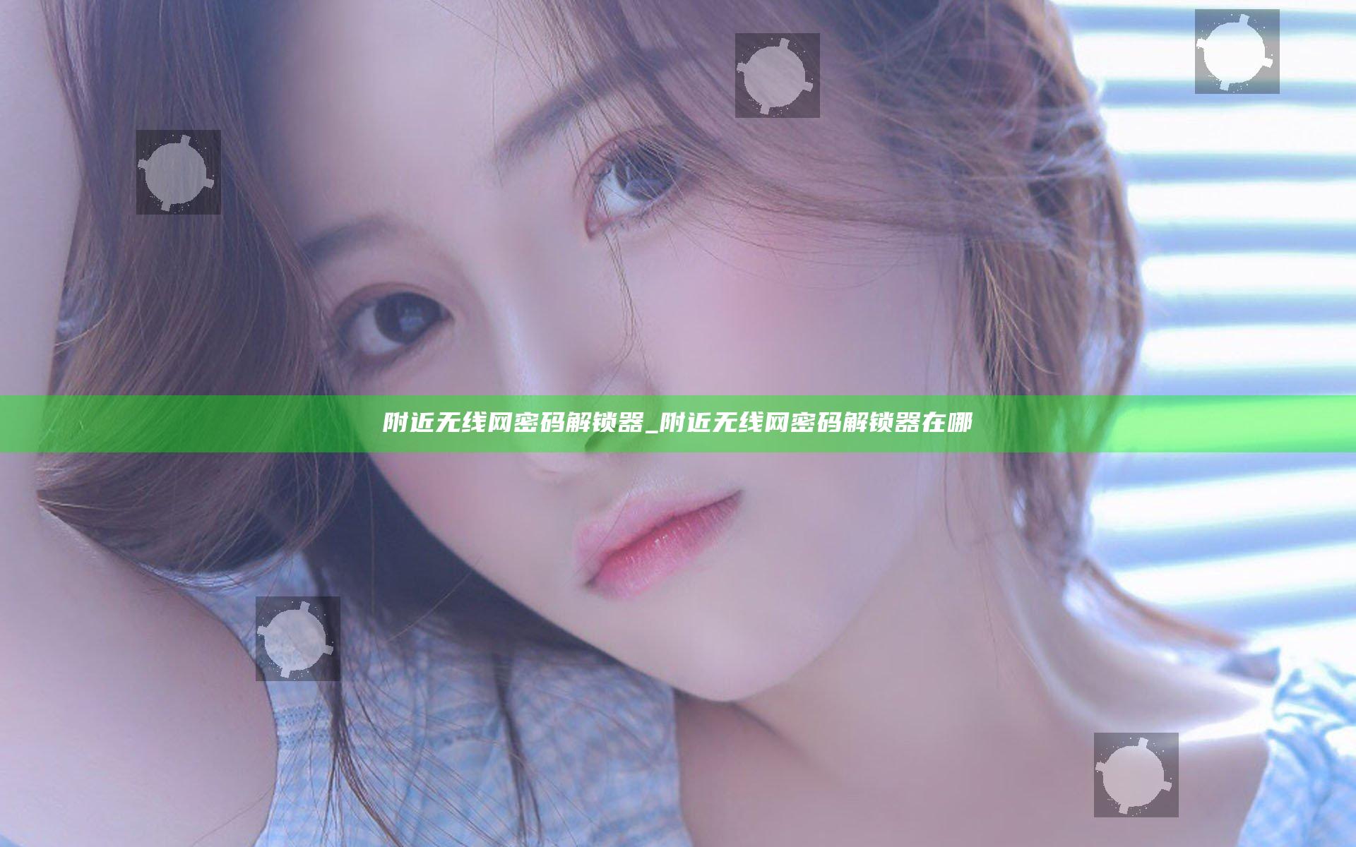 附近无线网密码解锁器_附近无线网密码解锁器在哪
