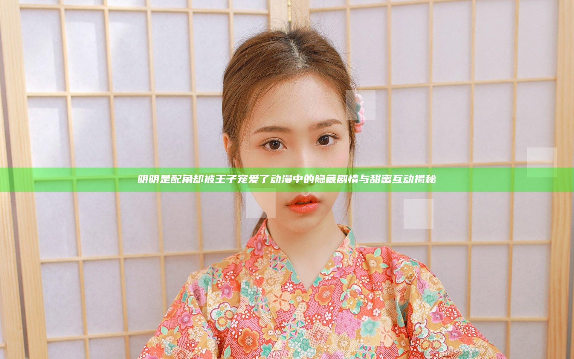 明明是配角却被王子宠爱了动漫中的隐藏剧情与甜蜜互动揭秘